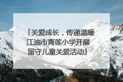 关爱成长，传递温暖 江油市青莲小学开展留守儿童关爱活动